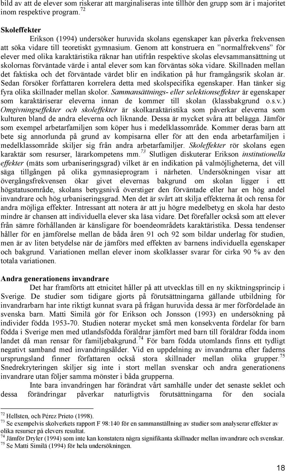 Genom att konstruera en normalfrekvens för elever med olika karaktäristika räknar han utifrån respektive skolas elevsammansättning ut skolornas förväntade värde i antal elever som kan förväntas söka