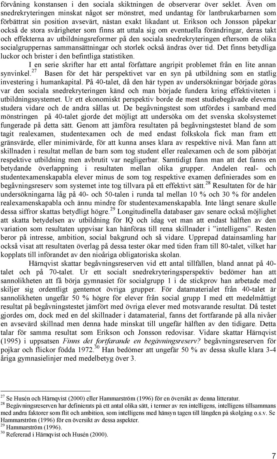 Erikson och Jonsson påpekar också de stora svårigheter som finns att uttala sig om eventuella förändringar, deras takt och effekterna av utbildningsreformer på den sociala snedrekryteringen eftersom