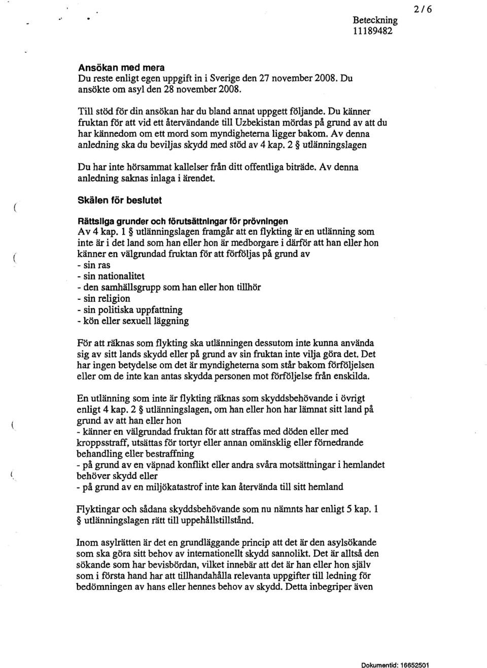 Du känner fruktan för att vid ett återvändande till Uzbekistan mördas på grund av att du har kännedom om ett mord som myndigheterna ligger bakom.