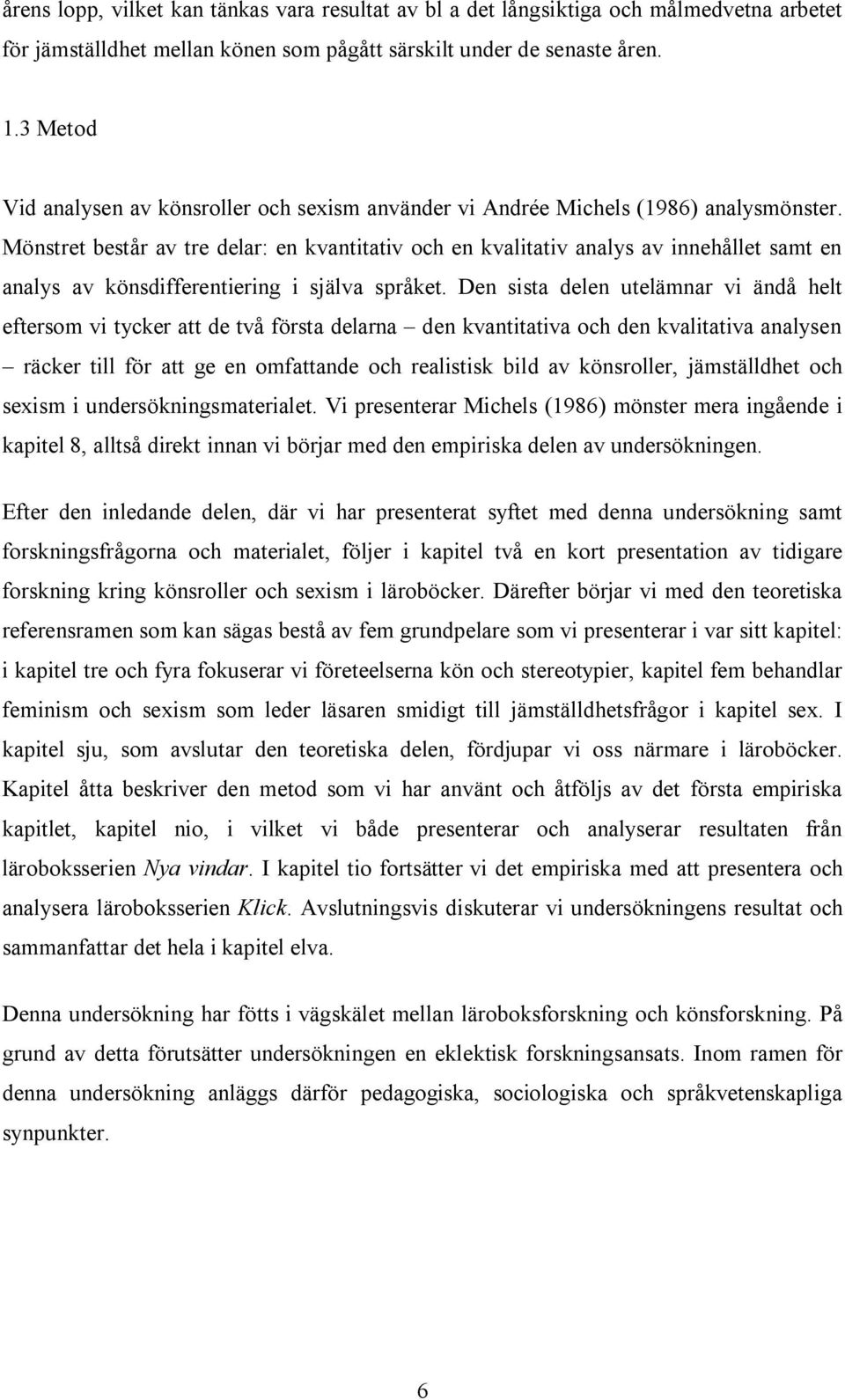 Mönstret består av tre delar: en kvantitativ och en kvalitativ analys av innehållet samt en analys av könsdifferentiering i själva språket.