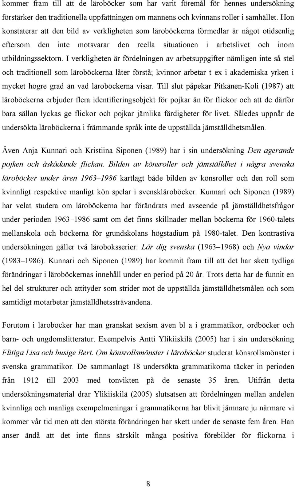 I verkligheten är fördelningen av arbetsuppgifter nämligen inte så stel och traditionell som läroböckerna låter förstå; kvinnor arbetar t ex i akademiska yrken i mycket högre grad än vad läroböckerna