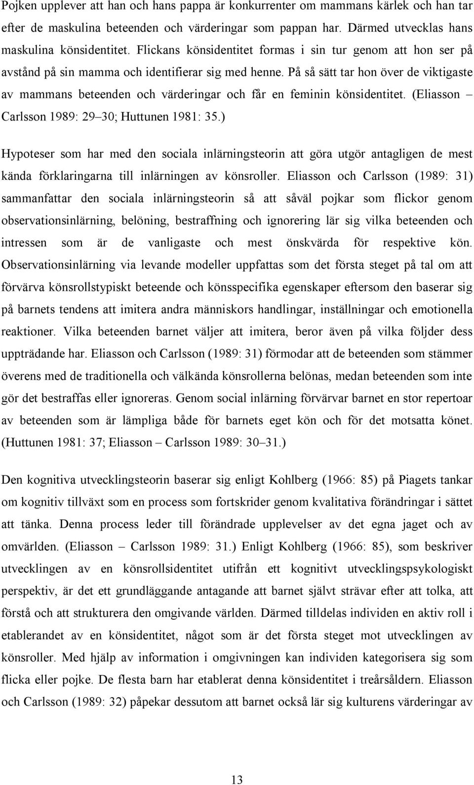 På så sätt tar hon över de viktigaste av mammans beteenden och värderingar och får en feminin könsidentitet. (Eliasson Carlsson 1989: 29 30; Huttunen 1981: 35.