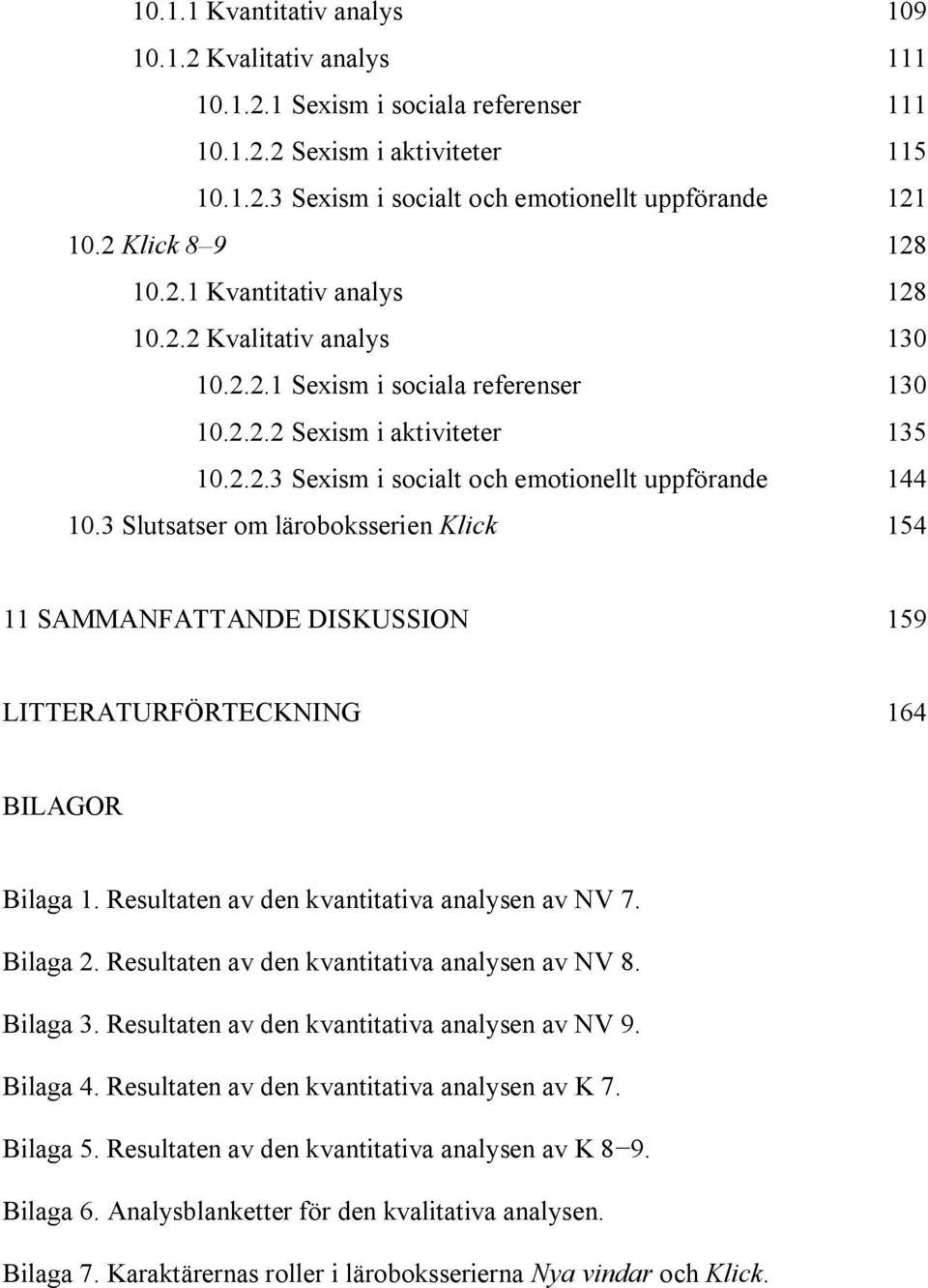 3 Slutsatser om läroboksserien Klick 154 11 SAMMANFATTANDE DISKUSSION 159 LITTERATURFÖRTECKNING 164 BILAGOR Bilaga 1. Resultaten av den kvantitativa analysen av NV 7. Bilaga 2.