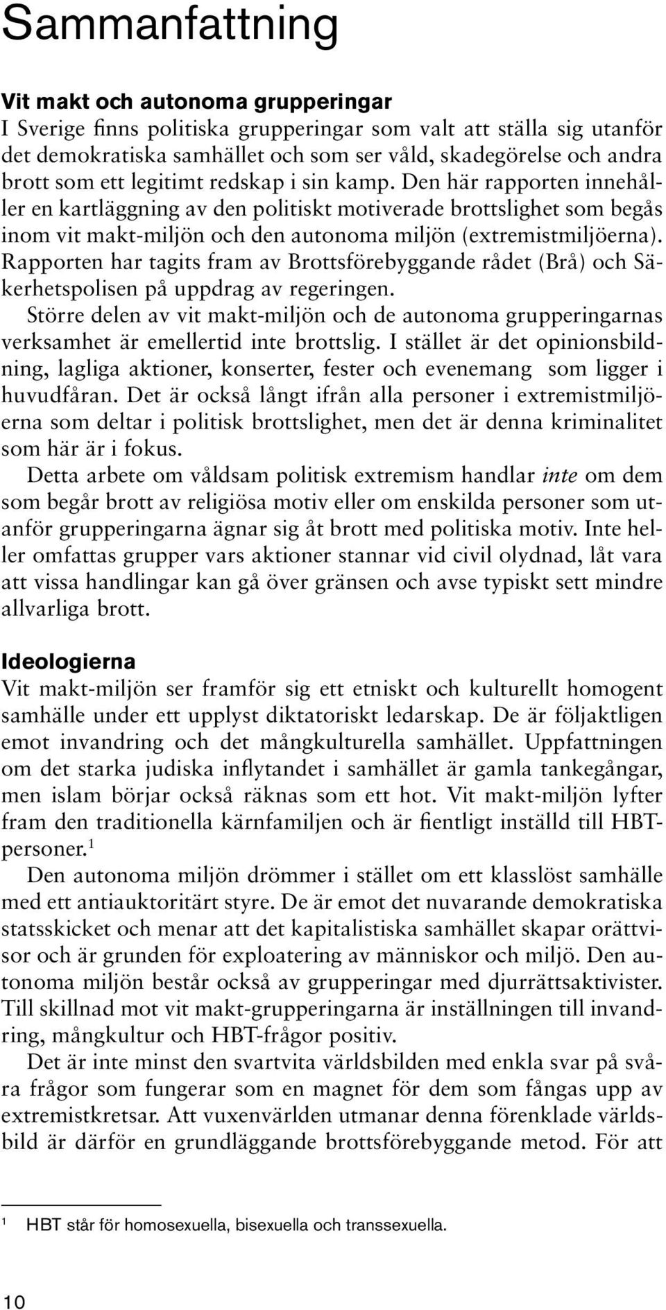 Rapporten har tagits fram av Brottsförebyggande rådet (Brå) och Säkerhetspolisen på uppdrag av regeringen.