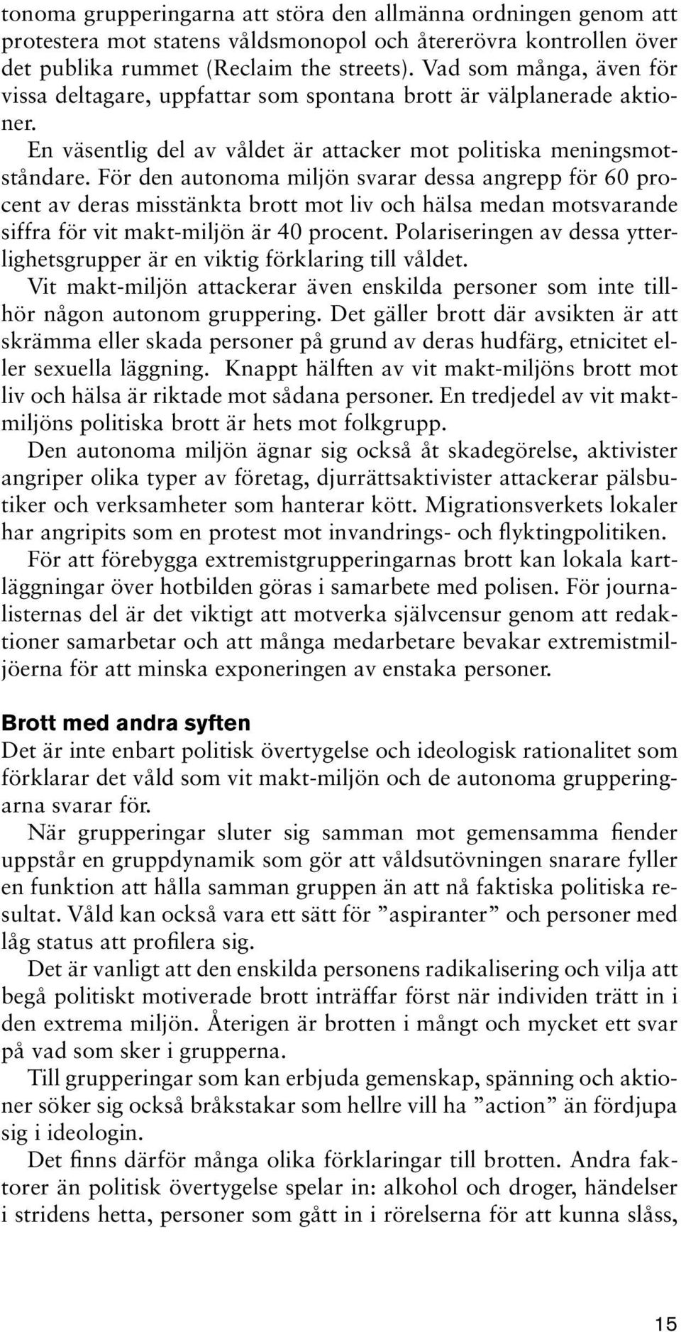 För den autonoma miljön svarar dessa angrepp för 60 procent av deras misstänkta brott mot liv och hälsa medan motsvarande siffra för vit makt-miljön är 40 procent.