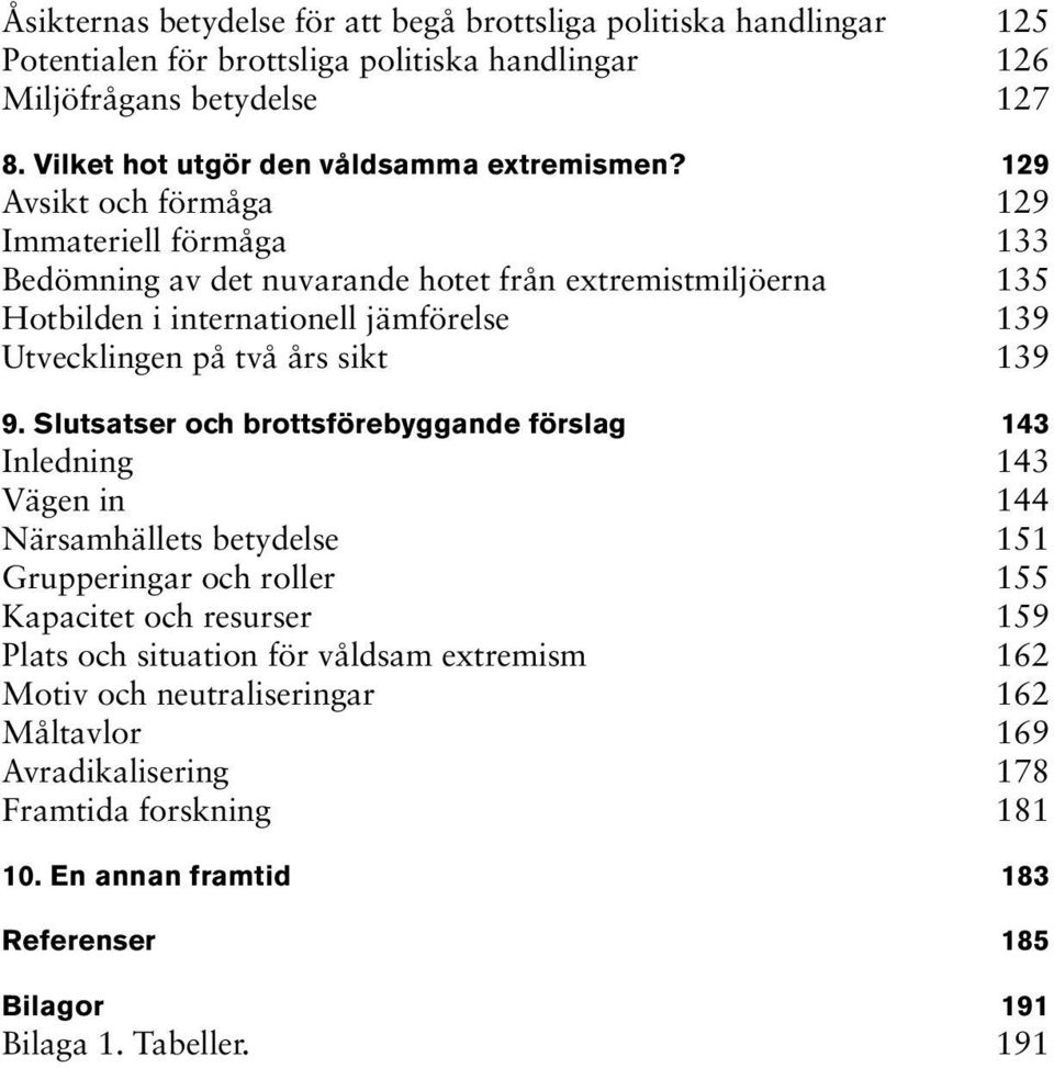 129 Avsikt och förmåga 129 Immateriell förmåga 133 Bedömning av det nuvarande hotet från extremistmiljöerna 135 Hotbilden i internationell jämförelse 139 Utvecklingen på två års sikt 139