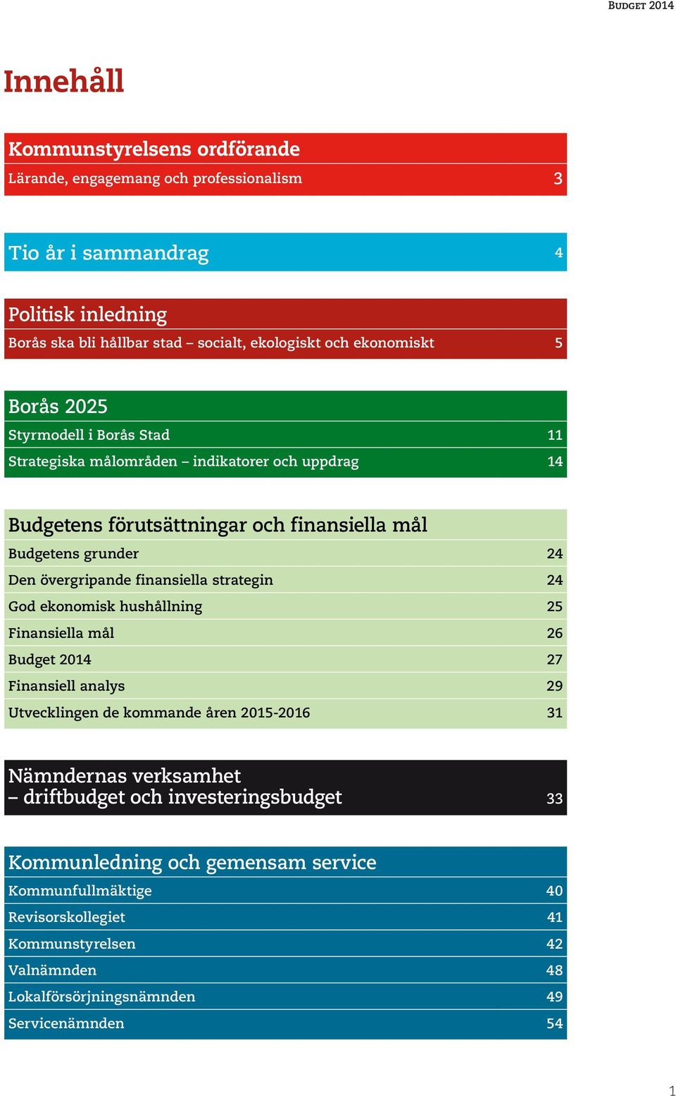 finansiella strategin 24 God ekonomisk hushållning 25 Finansiella mål 26 Budget 2014 27 Finansiell analys 29 Utvecklingen de kommande åren 2015-2016 31 Nämndernas verksamhet