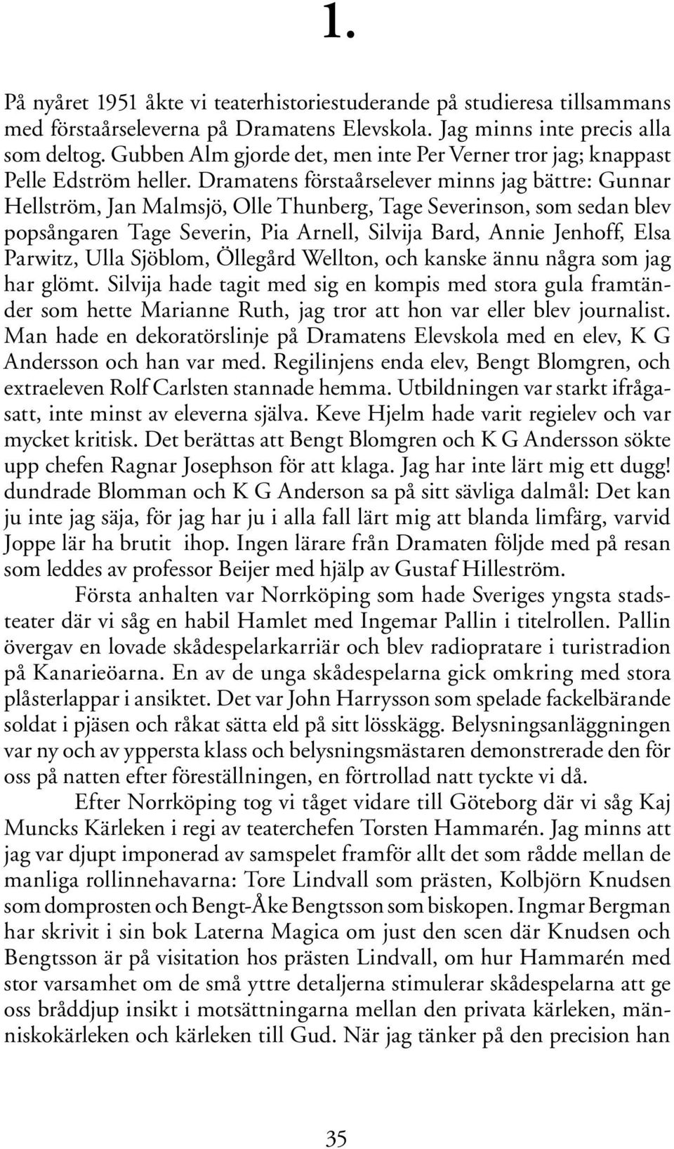 Dramatens förstaårselever minns jag bättre: Gunnar Hellström, Jan Malmsjö, Olle Thunberg, Tage Severinson, som sedan blev popsångaren Tage Severin, Pia Arnell, Silvija Bard, Annie Jenhoff, Elsa