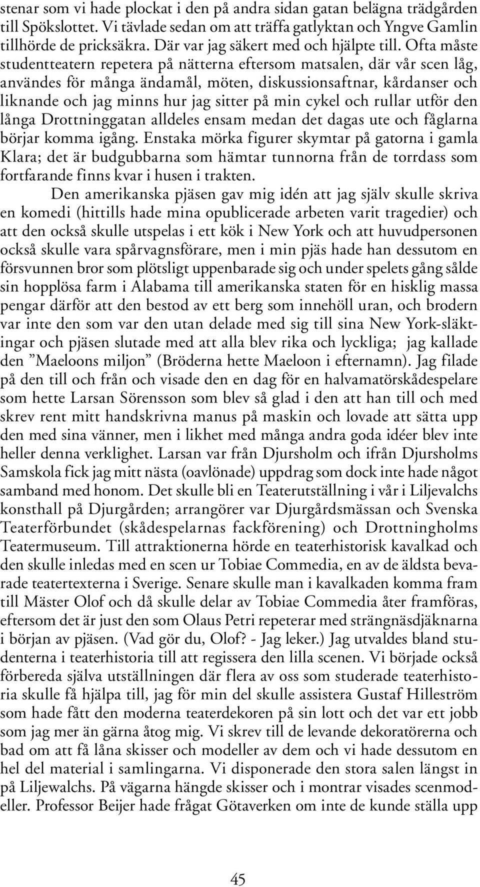 Ofta måste studentteatern repetera på nätterna eftersom matsalen, där vår scen låg, användes för många ändamål, möten, diskussionsaftnar, kårdanser och liknande och jag minns hur jag sitter på min