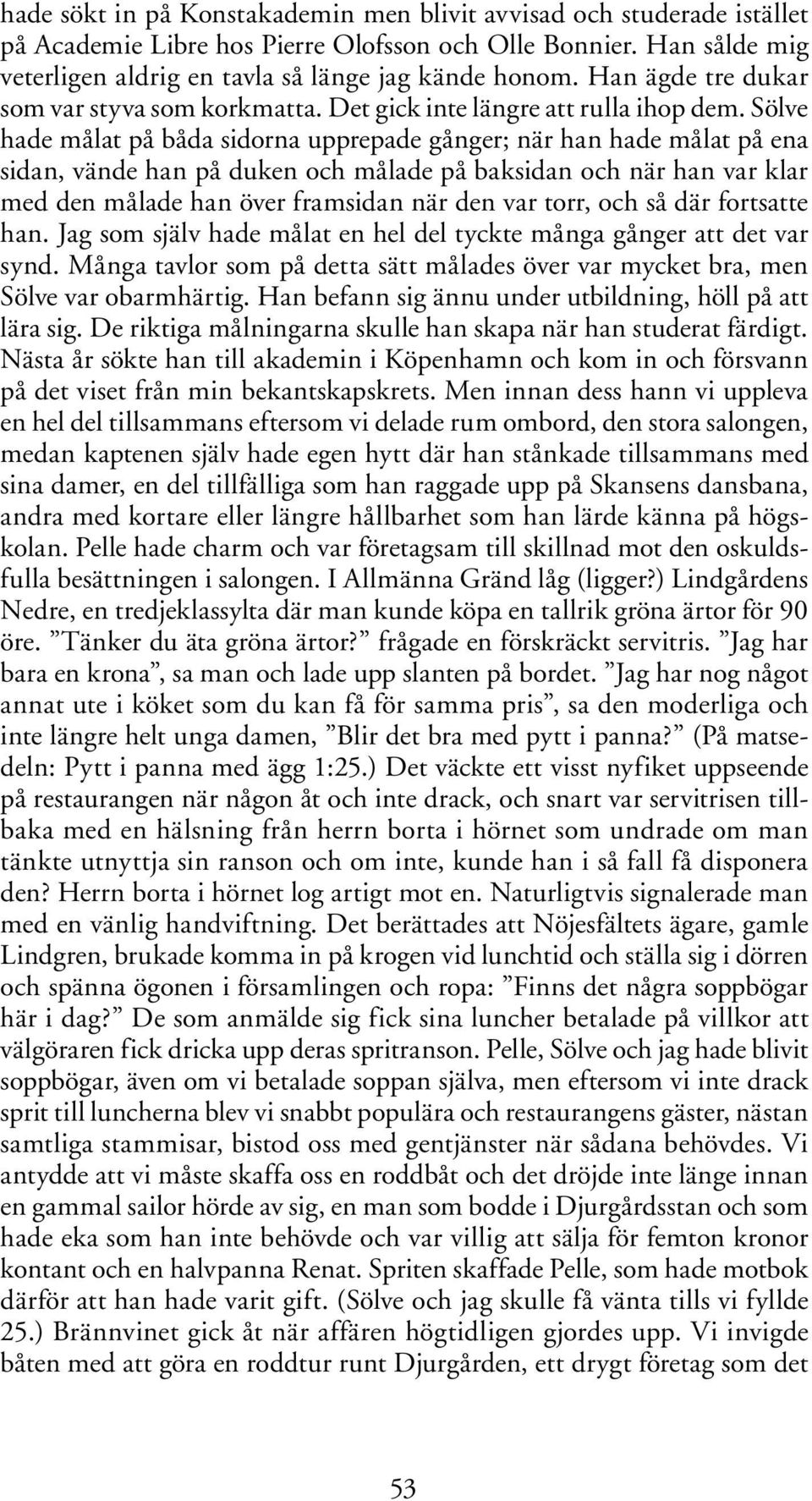 Sölve hade målat på båda sidorna upprepade gånger; när han hade målat på ena sidan, vände han på duken och målade på baksidan och när han var klar med den målade han över framsidan när den var torr,