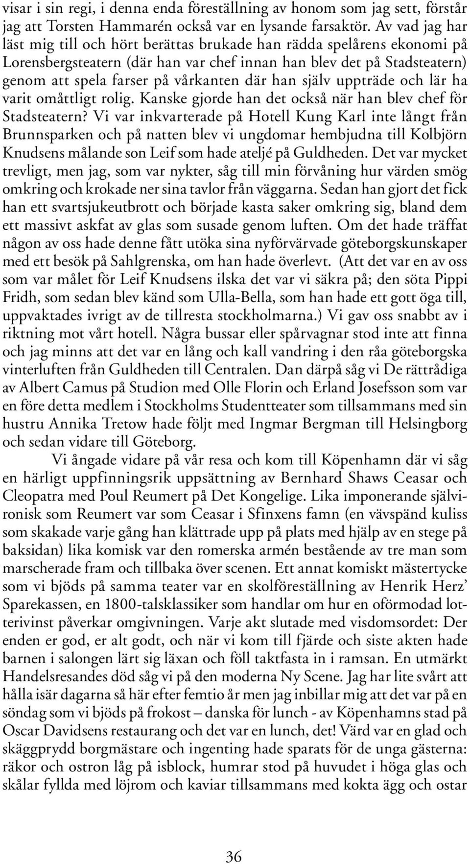 han själv uppträde och lär ha varit omåttligt rolig. Kanske gjorde han det också när han blev chef för Stadsteatern?