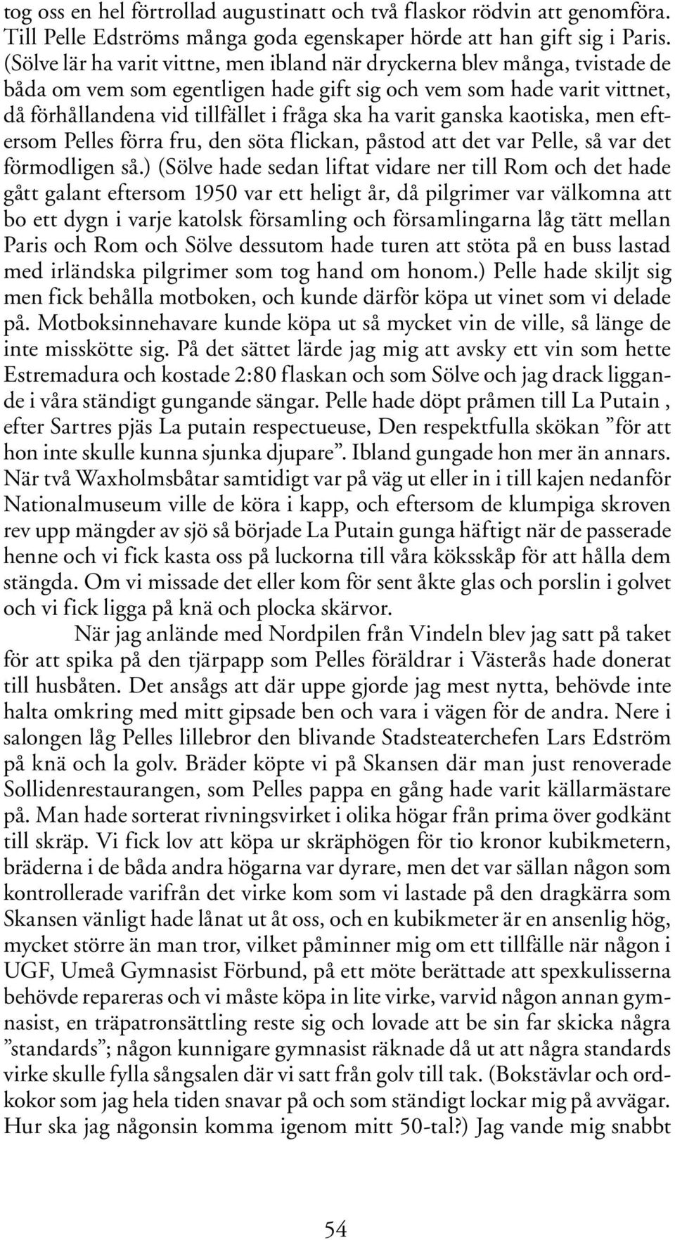 varit ganska kaotiska, men eftersom Pelles förra fru, den söta flickan, påstod att det var Pelle, så var det förmodligen så.