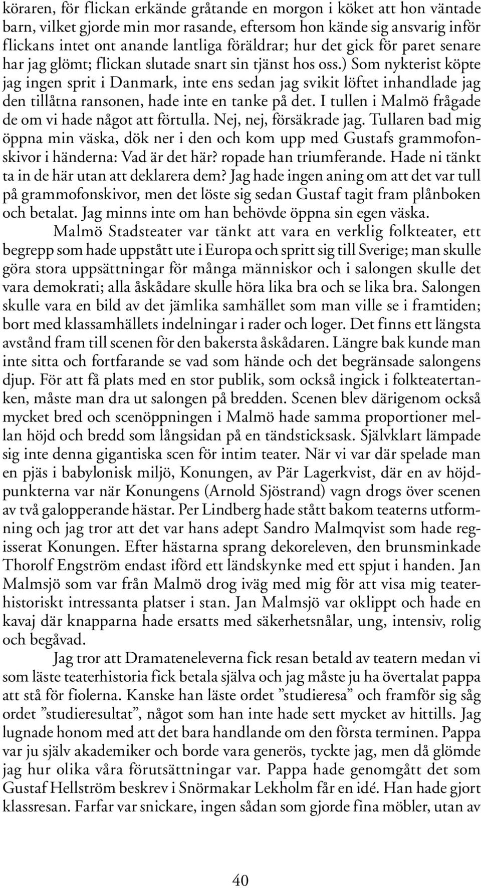 ) Som nykterist köpte jag ingen sprit i Danmark, inte ens sedan jag svikit löftet inhandlade jag den tillåtna ransonen, hade inte en tanke på det.