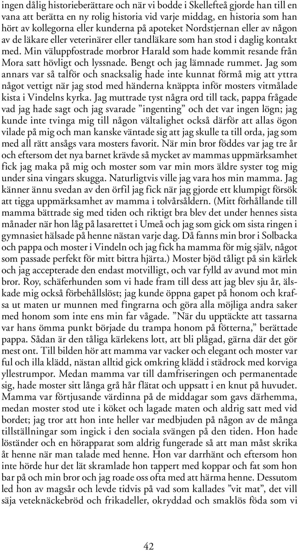 Min väluppfostrade morbror Harald som hade kommit resande från Mora satt hövligt och lyssnade. Bengt och jag lämnade rummet.