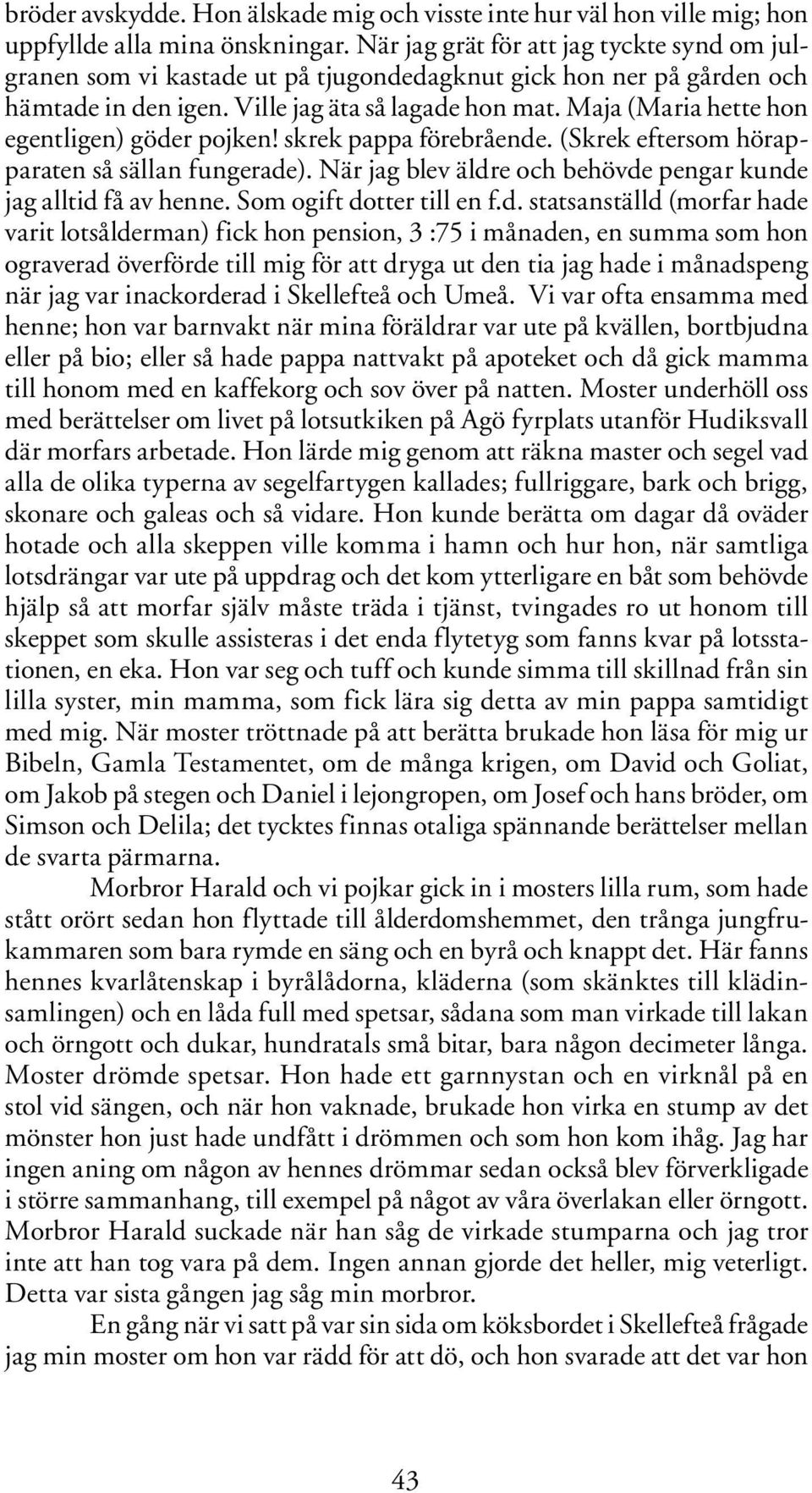 Maja (Maria hette hon egentligen) göder pojken! skrek pappa förebrående. (Skrek eftersom hörapparaten så sällan fungerade). När jag blev äldre och behövde pengar kunde jag alltid få av henne.