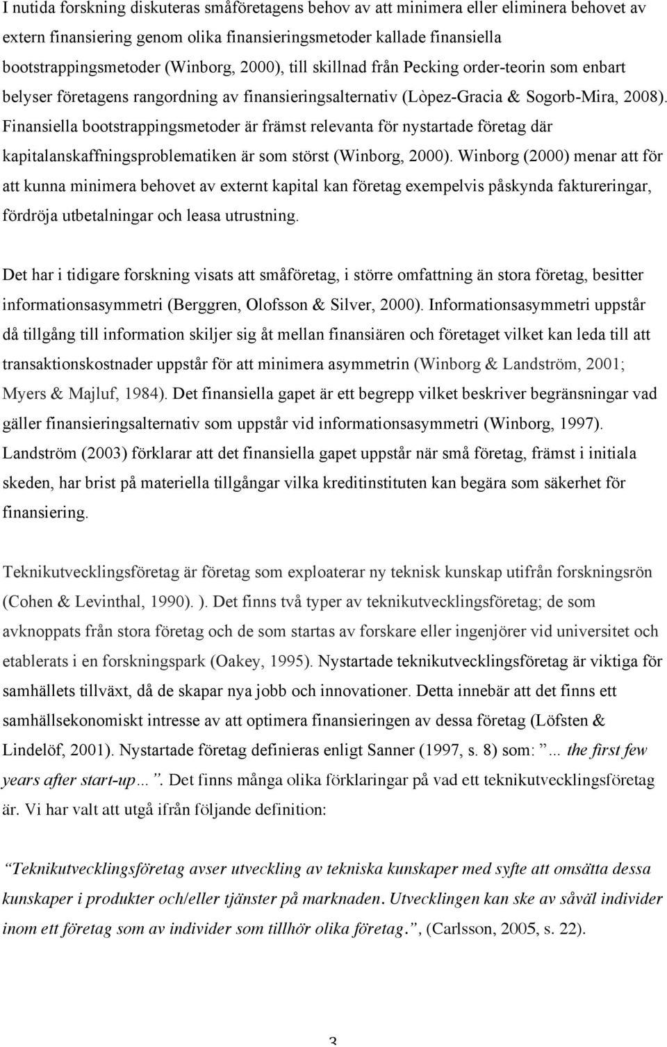 Finansiella bootstrappingsmetoder är främst relevanta för nystartade företag där kapitalanskaffningsproblematiken är som störst (Winborg, 2000).