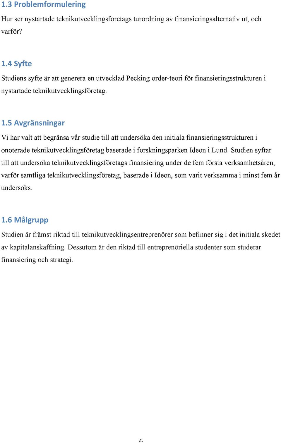 ";+<=&'>)4)3)&$'+ Vi har valt att begränsa vår studie till att undersöka den initiala finansieringsstrukturen i onoterade teknikutvecklingsföretag baserade i forskningsparken Ideon i Lund.