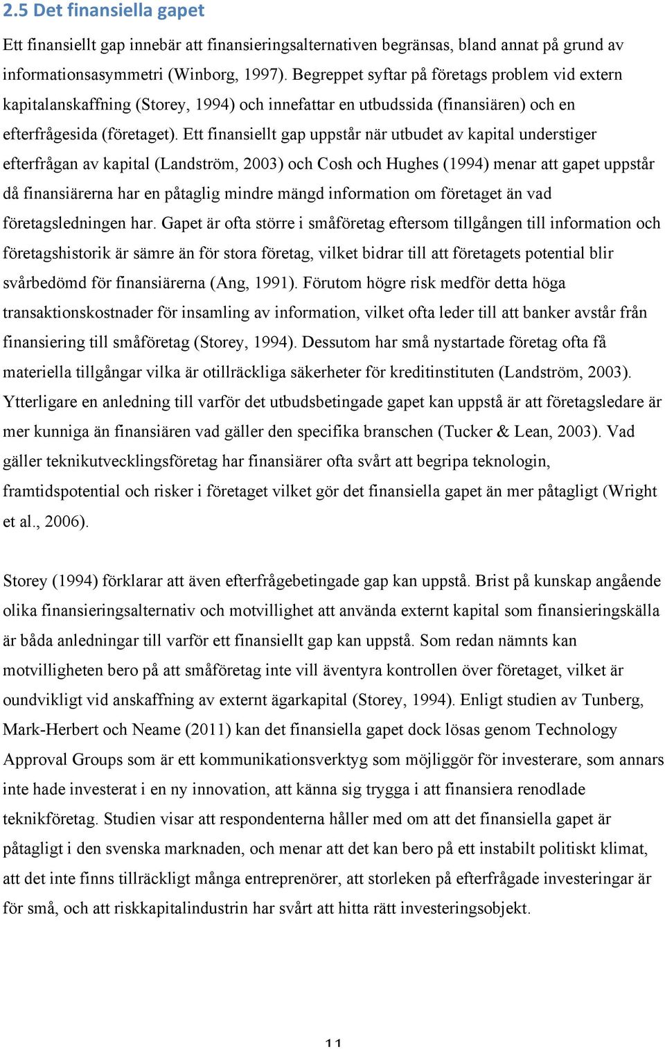 Ett finansiellt gap uppstår när utbudet av kapital understiger efterfrågan av kapital (Landström, 2003) och Cosh och Hughes (1994) menar att gapet uppstår då finansiärerna har en påtaglig mindre