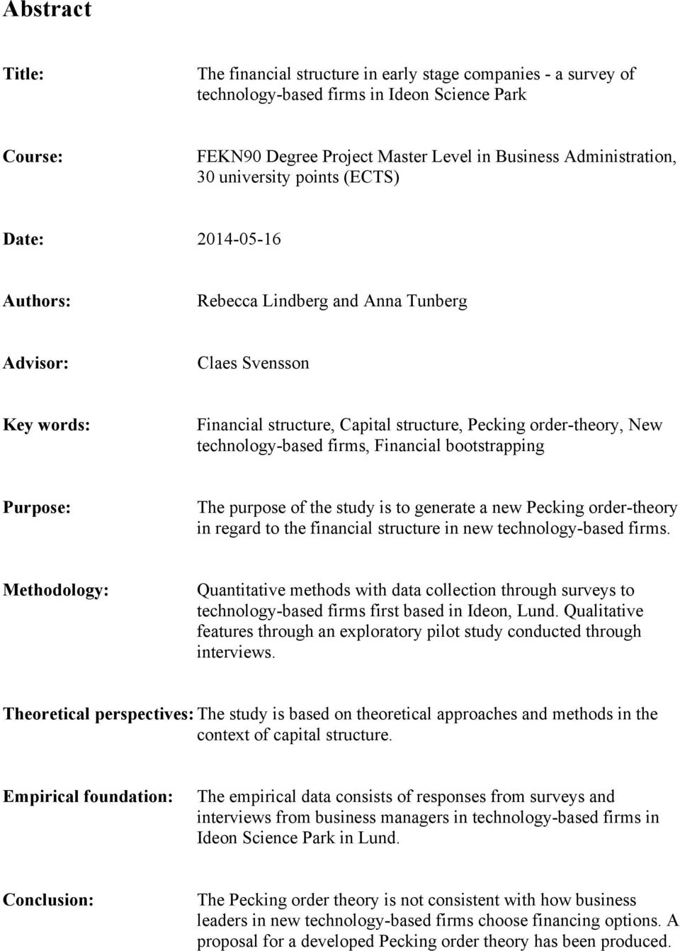 technology-based firms, Financial bootstrapping Purpose: The purpose of the study is to generate a new Pecking order-theory in regard to the financial structure in new technology-based firms.