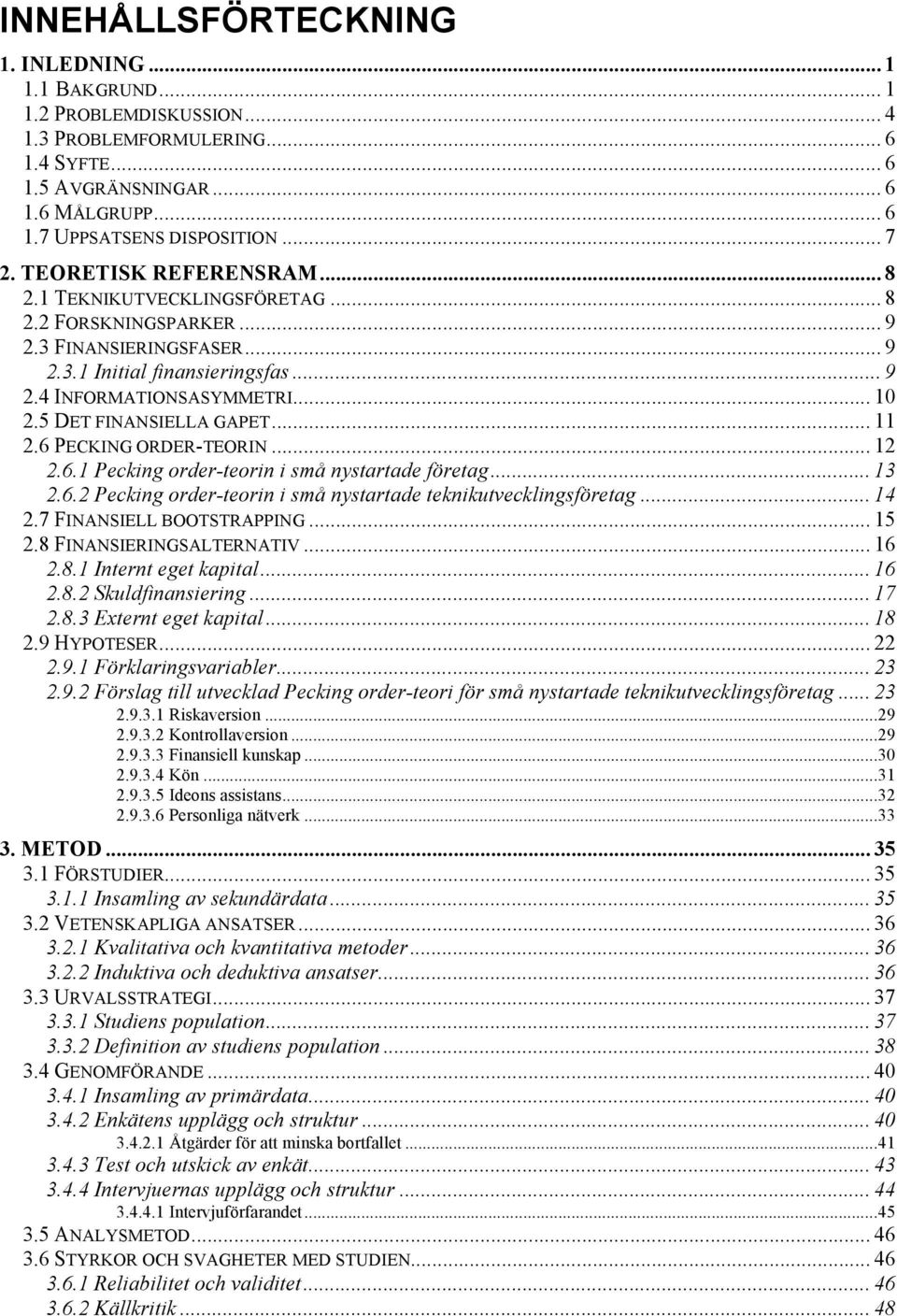 5 DET FINANSIELLA GAPET... 11 2.6 PECKING ORDER-TEORIN... 12 2.6.1 Pecking order-teorin i små nystartade företag... 13 2.6.2 Pecking order-teorin i små nystartade teknikutvecklingsföretag... 14 2.