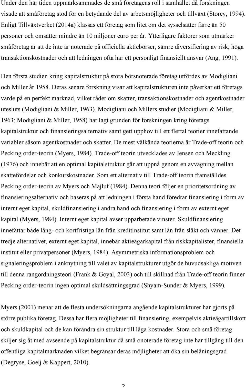 Ytterligare faktorer som utmärker småföretag är att de inte är noterade på officiella aktiebörser, sämre diversifiering av risk, höga transaktionskostnader och att ledningen ofta har ett personligt