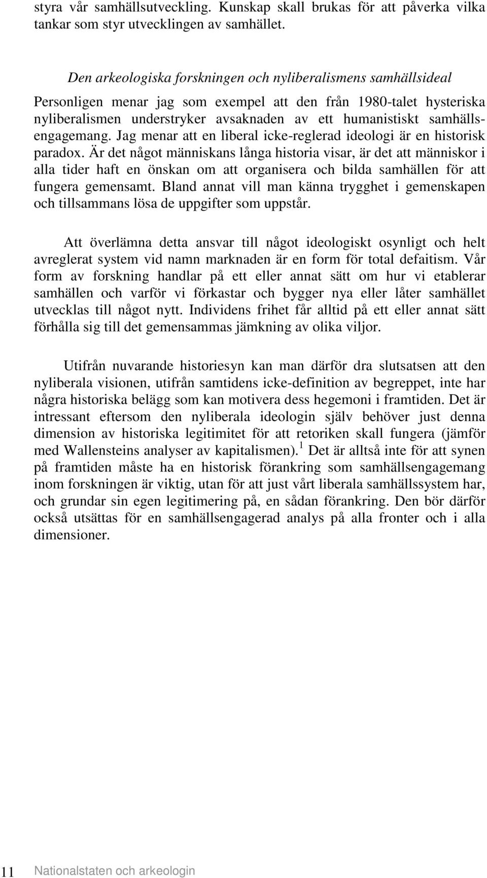 samhällsengagemang. Jag menar att en liberal icke-reglerad ideologi är en historisk paradox.