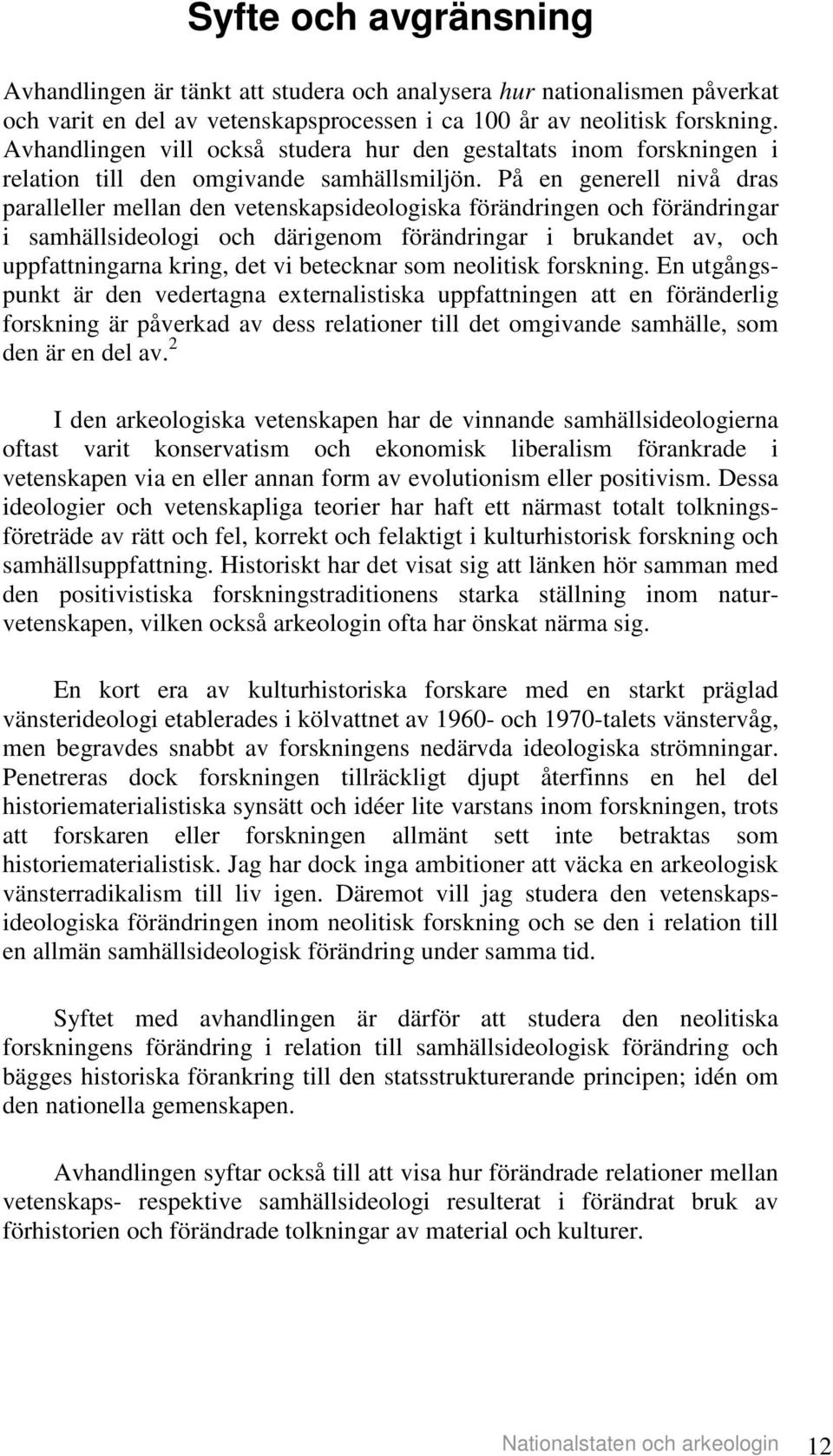 På en generell nivå dras paralleller mellan den vetenskapsideologiska förändringen och förändringar i samhällsideologi och därigenom förändringar i brukandet av, och uppfattningarna kring, det vi