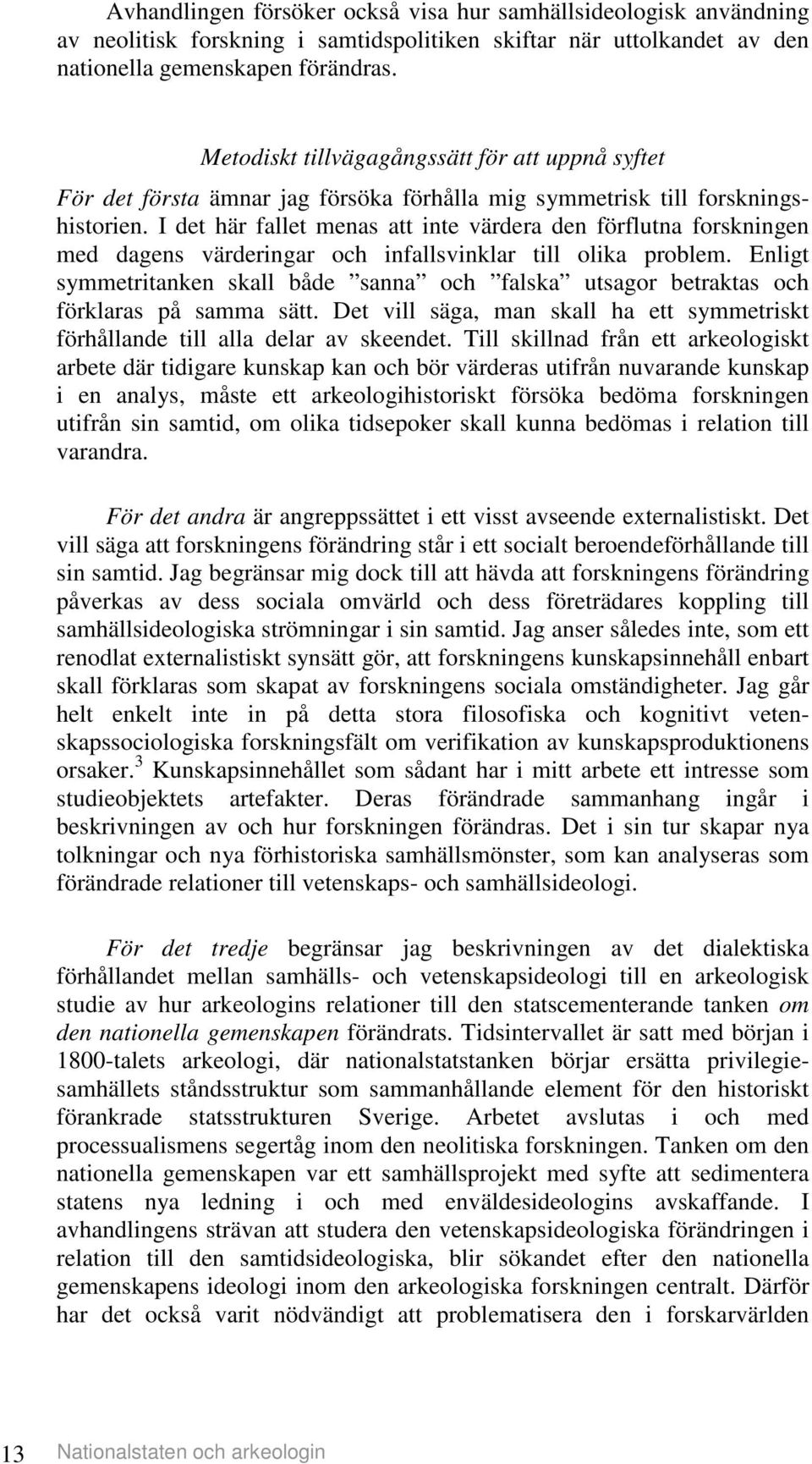 I det här fallet menas att inte värdera den förflutna forskningen med dagens värderingar och infallsvinklar till olika problem.