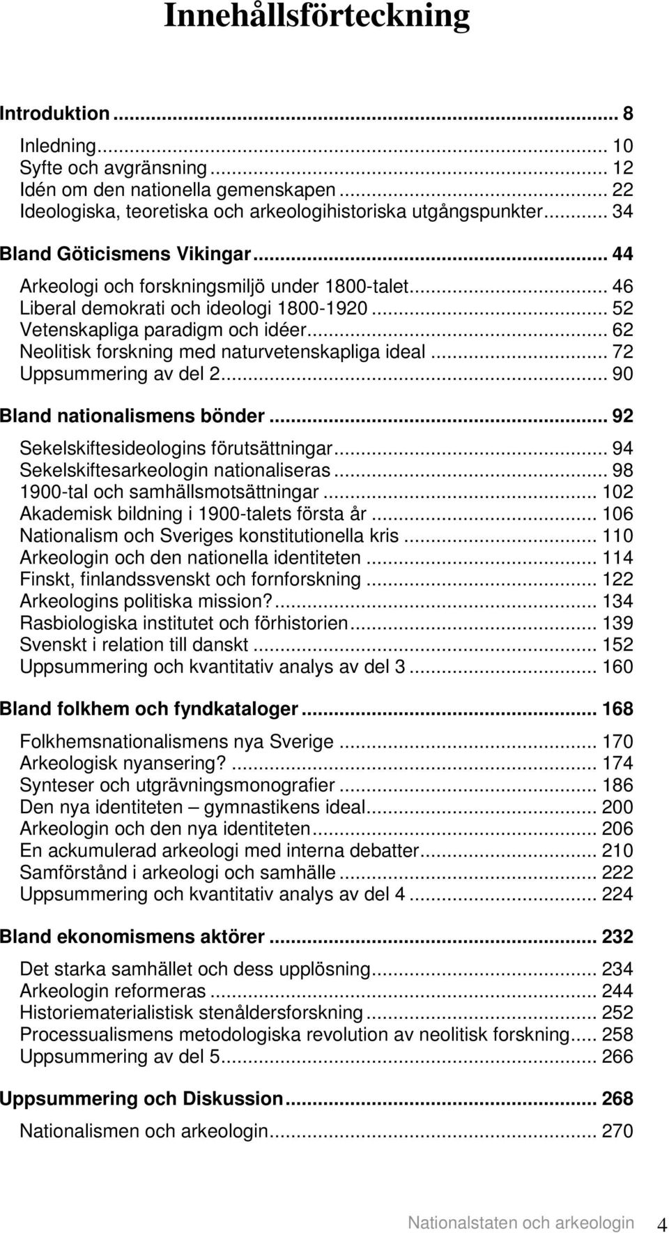 .. 62 Neolitisk forskning med naturvetenskapliga ideal... 72 Uppsummering av del 2... 90 Bland nationalismens bönder... 92 Sekelskiftesideologins förutsättningar.