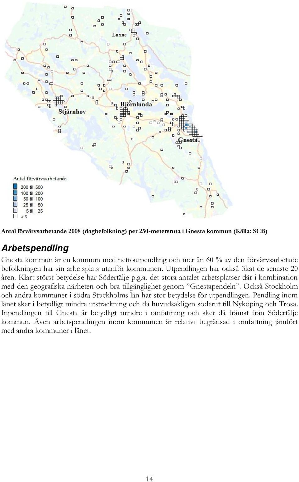 Också Stockholm och andra kommuner i södra Stockholms län har stor betydelse för utpendlingen.