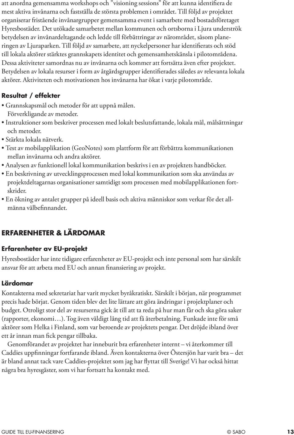 Det utökade samarbetet mellan kommunen och ortsborna i Ljura underströk betydelsen av invånardeltagande och ledde till förbättringar av närområdet, såsom planeringen av Ljuraparken.