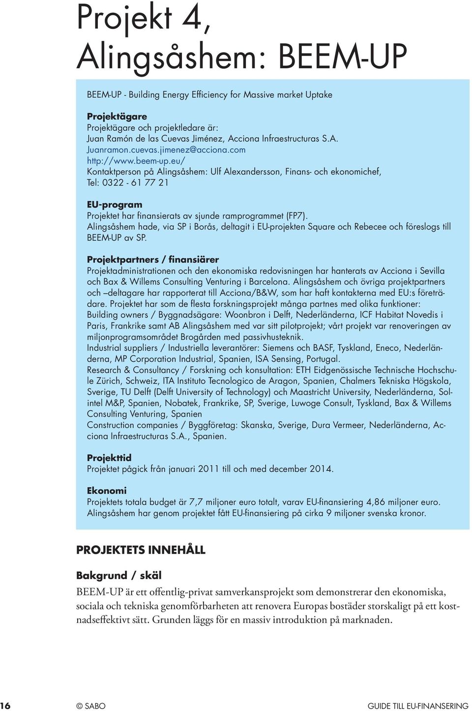 eu/ Kontaktperson på Alingsåshem: Ulf Alexandersson, Finans- och ekonomichef, Tel: 0322-61 77 21 EU-program Projektet har finansierats av sjunde ramprogrammet (FP7).