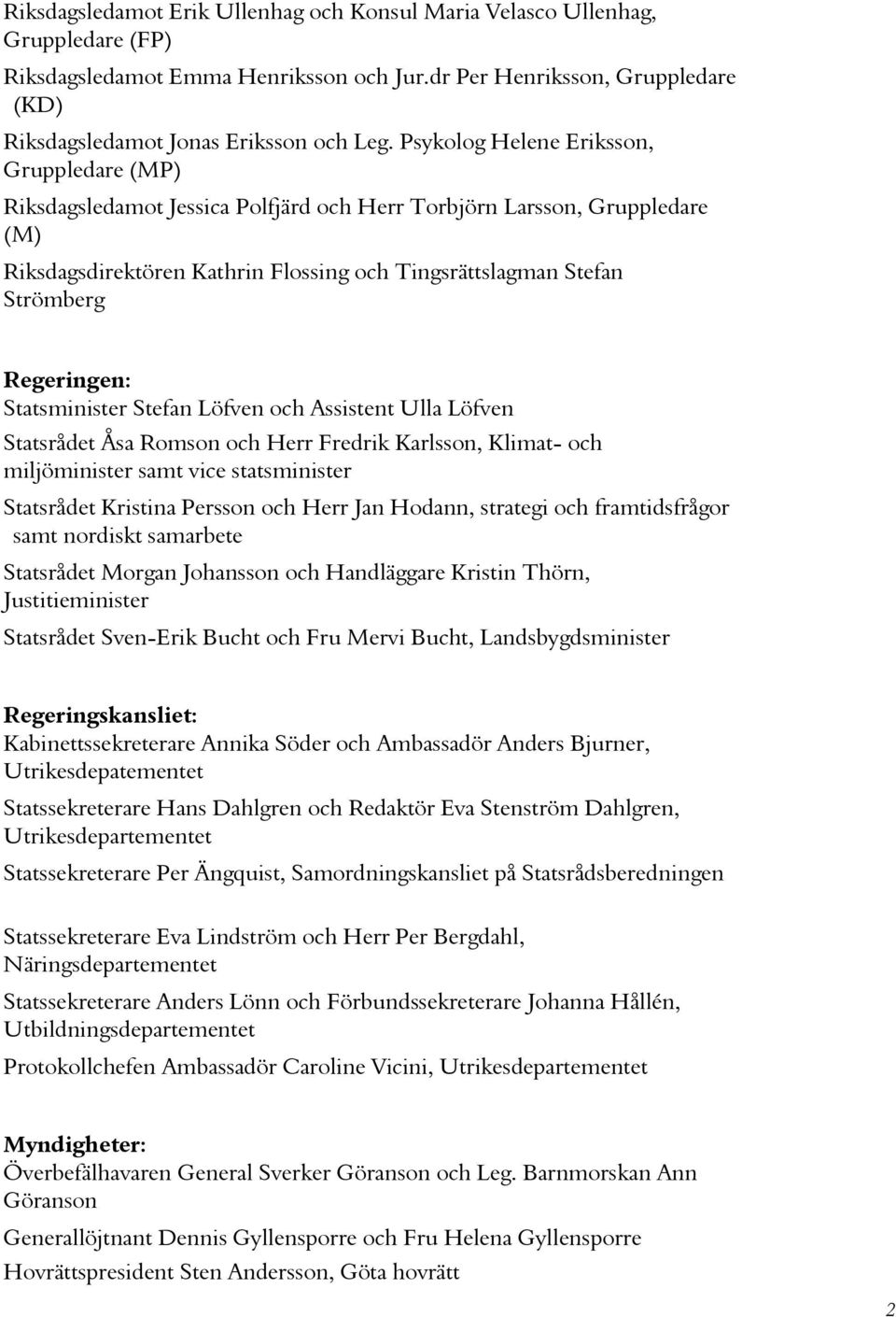 Regeringen: Statsminister Stefan Löfven och Assistent Ulla Löfven Statsrådet Åsa Romson och Herr Fredrik Karlsson, Klimat- och miljöminister samt vice statsminister Statsrådet Kristina Persson och
