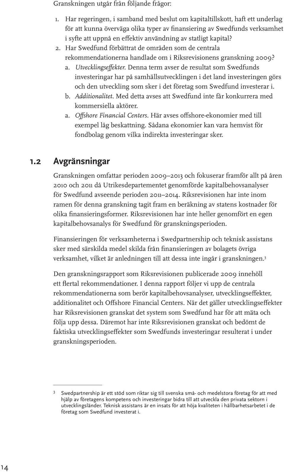 statligt kapital? 2. Har Swedfund förbättrat de områden som de centrala rekommendationerna handlade om i Riksrevisionens granskning 2009? a. Utvecklingseffekter.