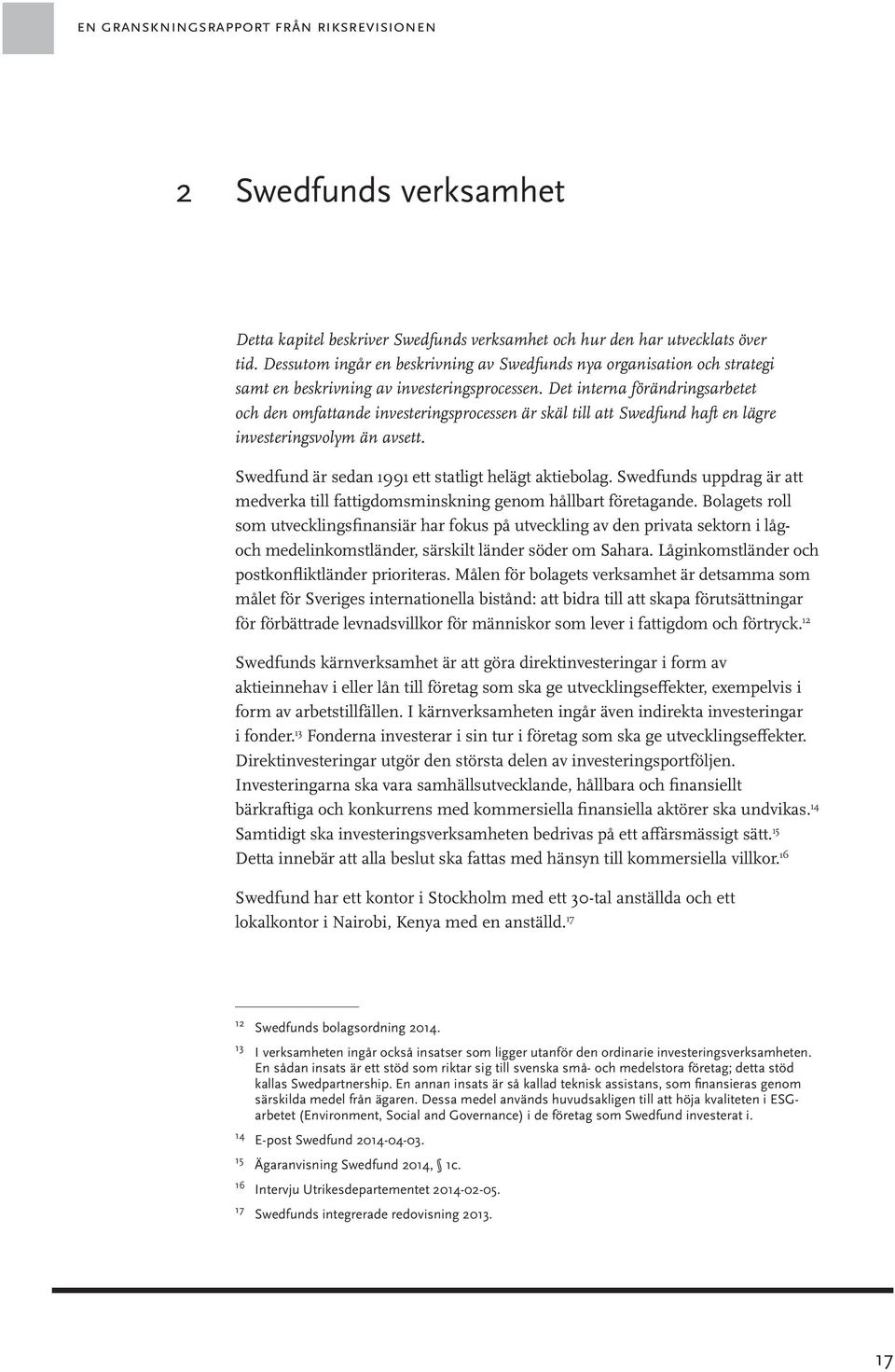 Det interna förändringsarbetet och den omfattande investeringsprocessen är skäl till att Swedfund haft en lägre investeringsvolym än avsett. Swedfund är sedan 1991 ett statligt helägt aktiebolag.