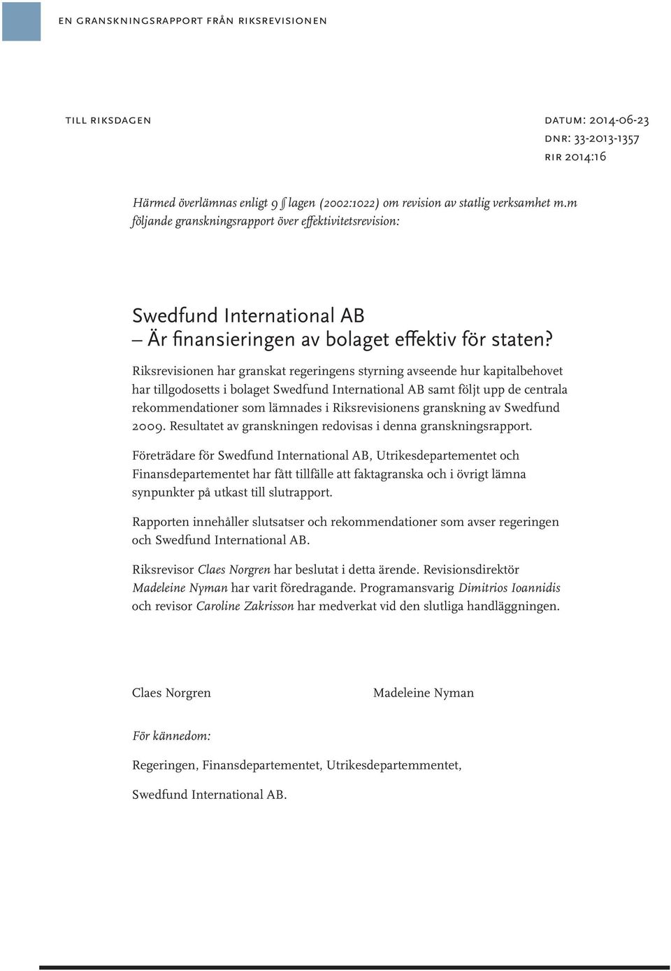 Riksrevisionen har granskat regeringens styrning avseende hur kapitalbehovet har tillgodosetts i bolaget Swedfund International AB samt följt upp de centrala rekommendationer som lämnades i