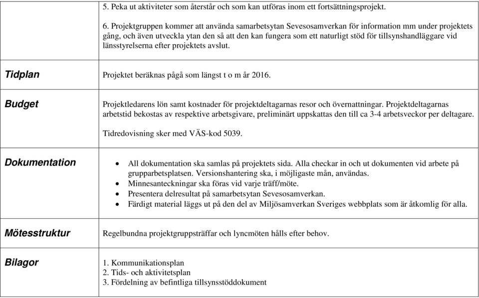 tillsynshandläggare vid länsstyrelserna efter projektets avslut. Tidplan Projektet beräknas pågå som längst t o m år 2016.