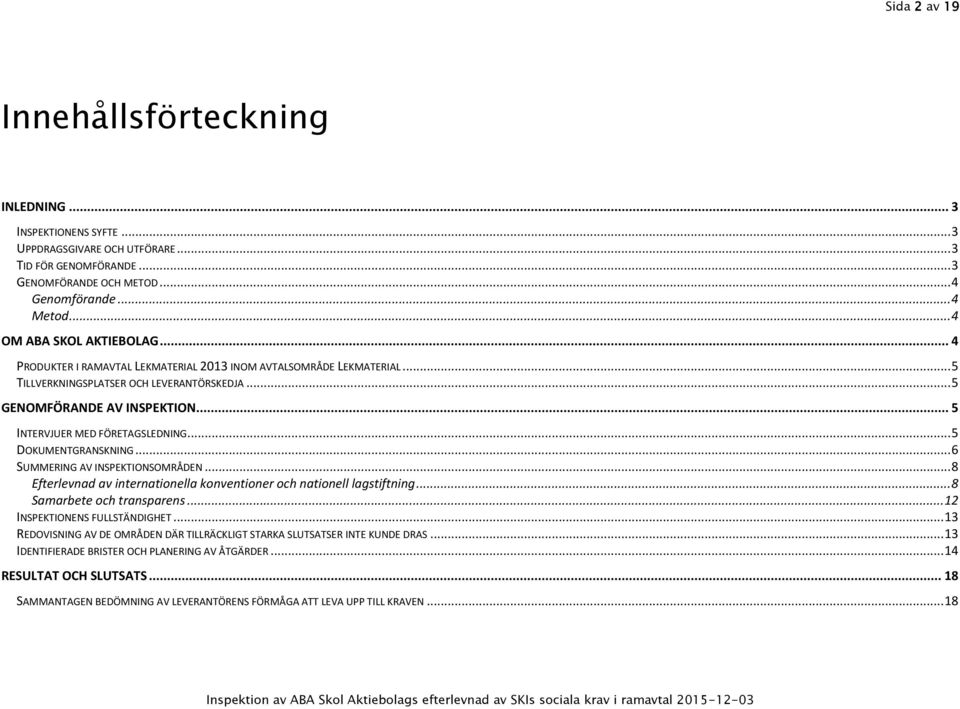 .. 5 INTERVJUER MED FÖRETAGSLEDNING... 5 DOKUMENTGRANSKNING... 6 SUMMERING AV INSPEKTIONSOMRÅDEN... 8 Efterlevnad av internationella konventioner och nationell lagstiftning.