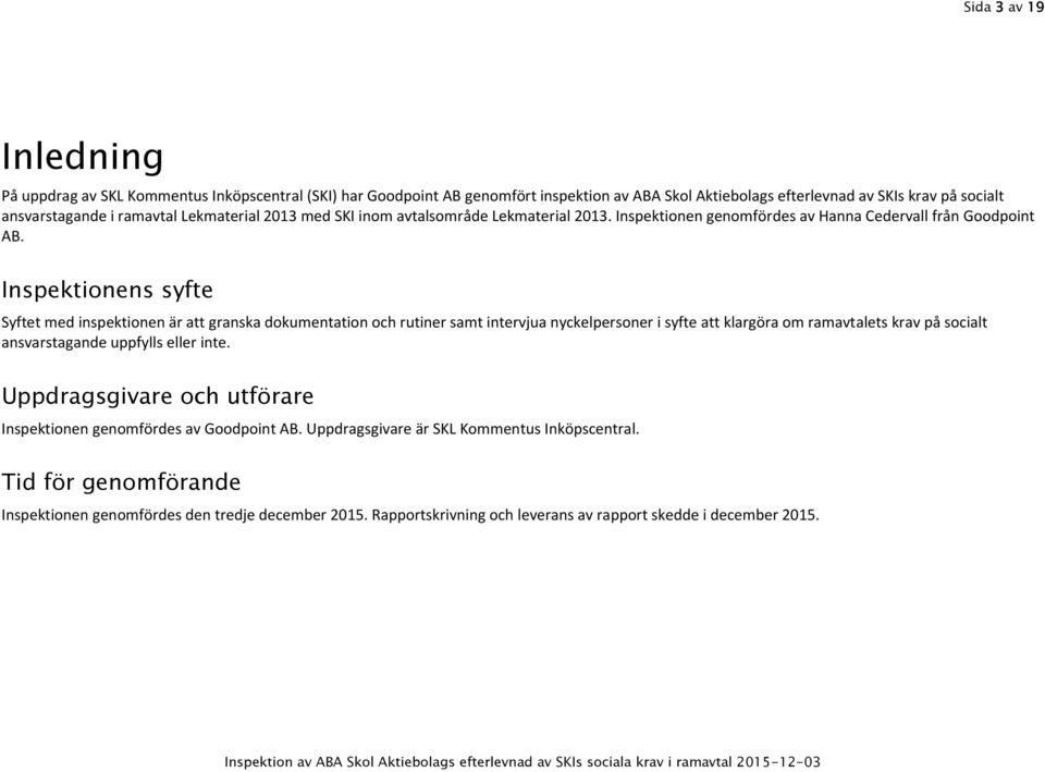 Inspektionens syfte Syftet med inspektionen är att granska dokumentation och rutiner samt intervjua nyckelpersoner i syfte att klargöra om ramavtalets krav på socialt ansvarstagande uppfylls