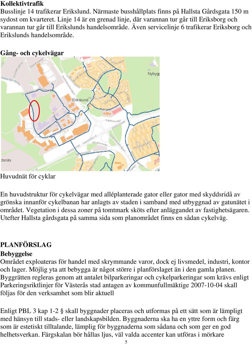 Gång- och cykelvägar Huvudnät för cyklar En huvudstruktur för cykelvägar med alléplanterade gator eller gator med skyddsridå av grönska innanför cykelbanan har anlagts av staden i samband med