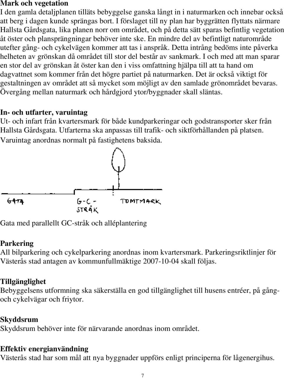 En mindre del av befintligt naturområde utefter gång- och cykelvägen kommer att tas i anspråk. Detta intrång bedöms inte påverka helheten av grönskan då området till stor del består av sankmark.