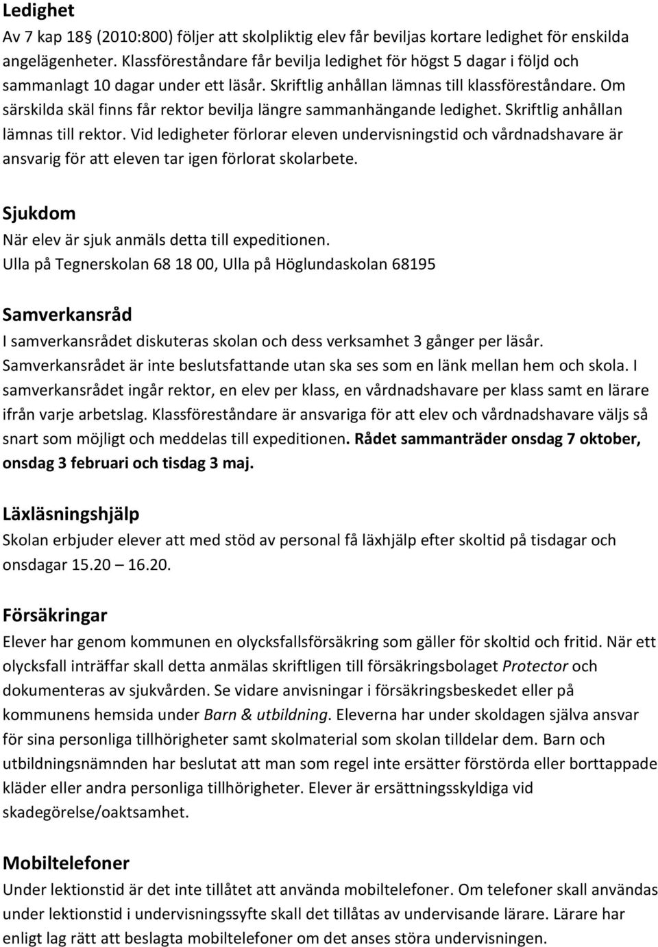 Om särskilda skäl finns får rektor bevilja längre sammanhängande ledighet. Skriftlig anhållan lämnas till rektor.