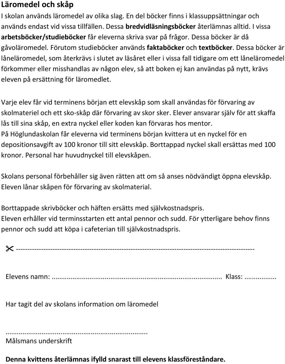 Dessa böcker är låneläromedel, som återkrävs i slutet av läsåret eller i vissa fall tidigare om ett låneläromedel förkommer eller misshandlas av någon elev, så att boken ej kan användas på nytt,