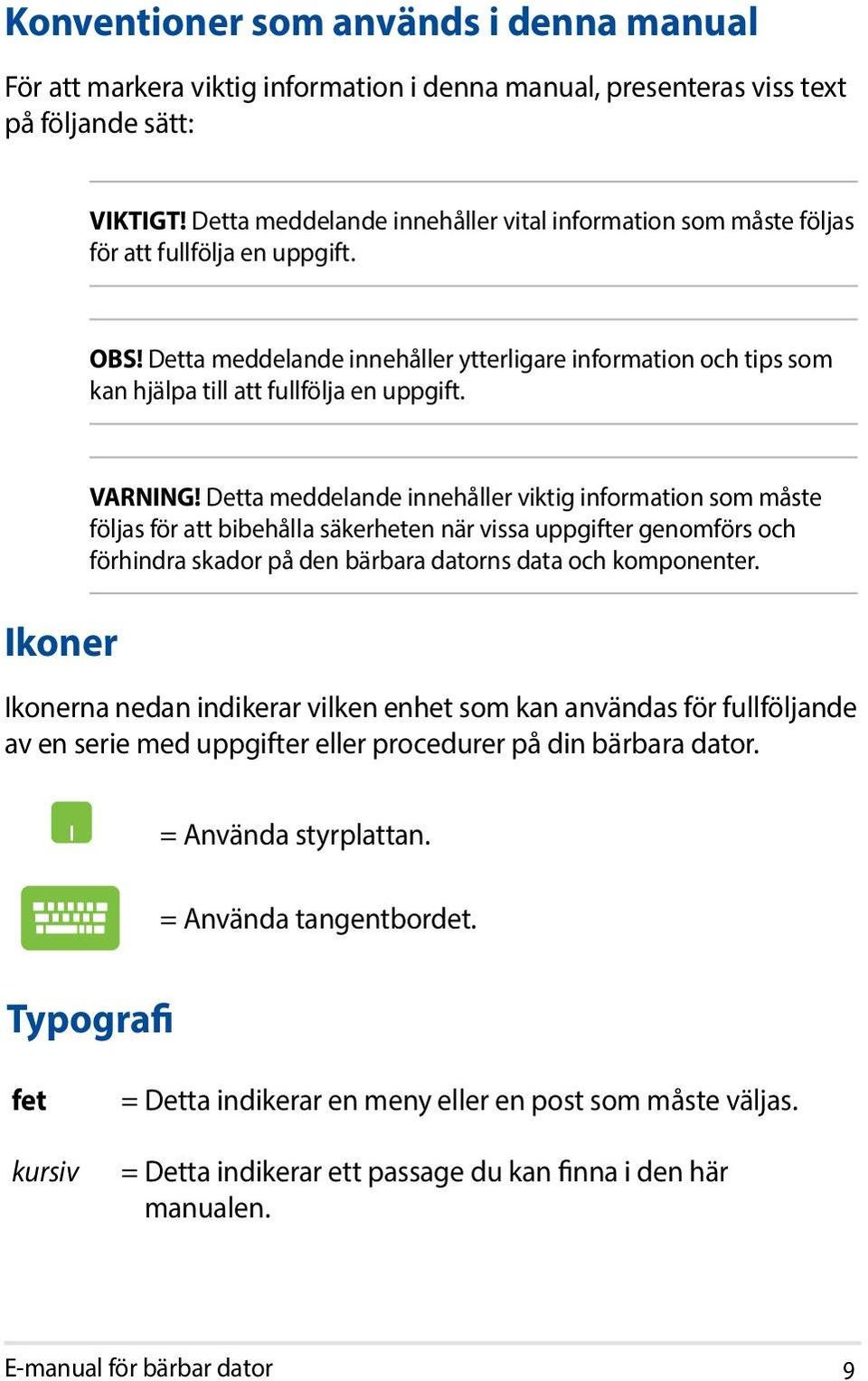 Detta meddelande innehåller ytterligare information och tips som kan hjälpa till att fullfölja en uppgift. Ikoner VARNING!