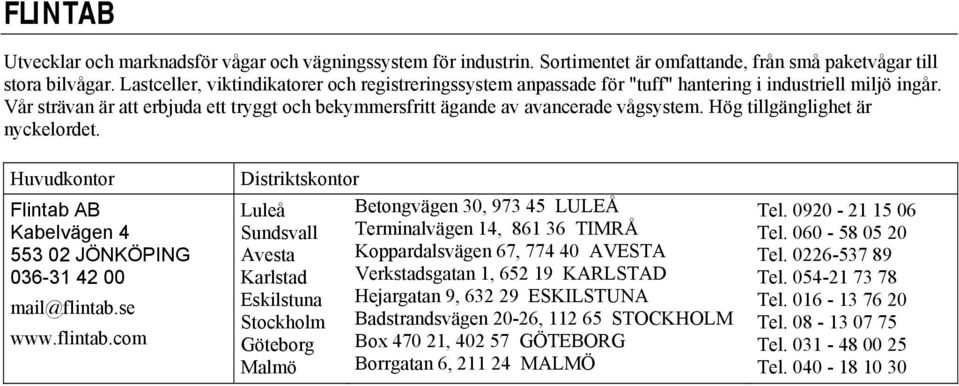 Hög tillgänglighet är nyckelordet. Huvudkontor Flintab AB Kabelvägen 4 553 02 JÖNKÖPING 036-31 42 00 mail@flintab.