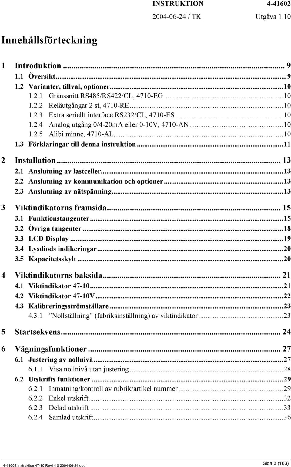 1 Anslutning av lastceller...13 2.2 Anslutning av kommunikation och optioner...13 2.3 Anslutning av nätspänning...13 3 Viktindikatorns framsida... 15 3.1 Funktionstangenter...15 3.2 Övriga tangenter.