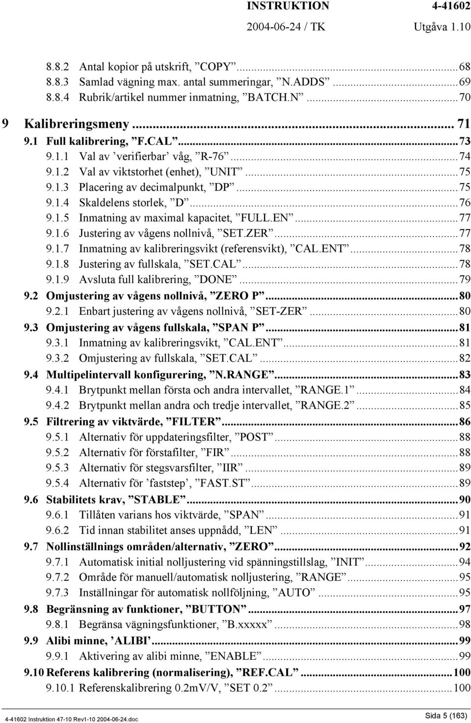 EN...77 9.1.6 Justering av vågens nollnivå, SET.ZER...77 9.1.7 Inmatning av kalibreringsvikt (referensvikt), CAL.ENT...78 9.1.8 Justering av fullskala, SET.CAL...78 9.1.9 Avsluta full kalibrering, DONE.