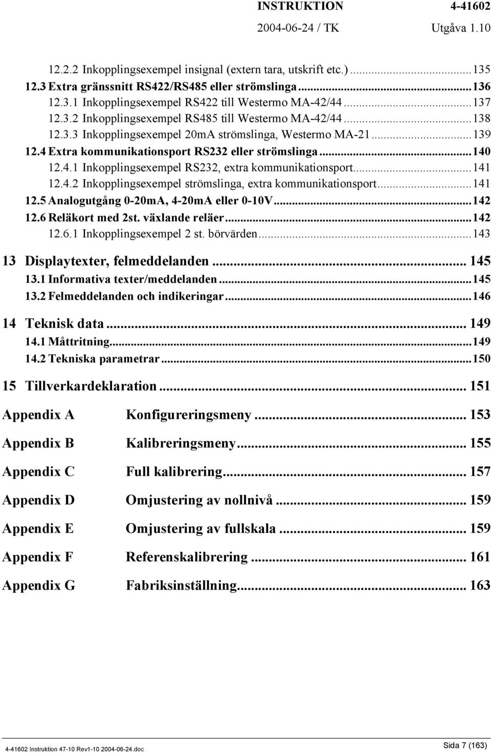 ..141 12.5 Analogutgång 0-20mA, 4-20mA eller 0-10V...142 12.6 Reläkort med 2st. växlande reläer...142 12.6.1 Inkopplingsexempel 2 st. börvärden...143 13 Displaytexter, felmeddelanden... 145 13.