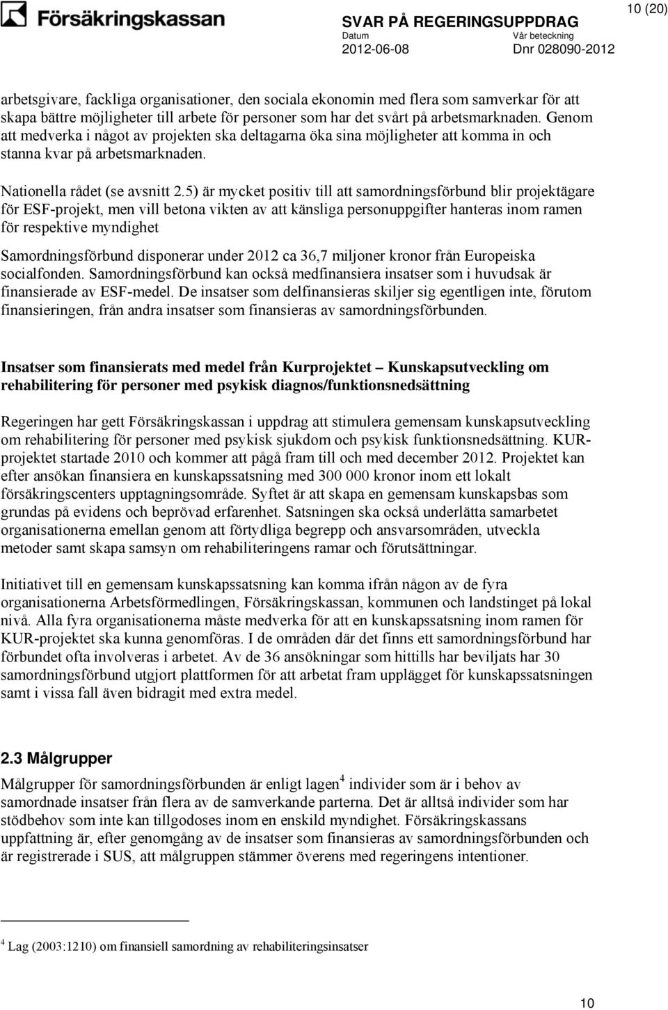 5) är mycket positiv till att samordningsförbund blir projektägare för ESF-projekt, men vill betona vikten av att känsliga personuppgifter hanteras inom ramen för respektive myndighet