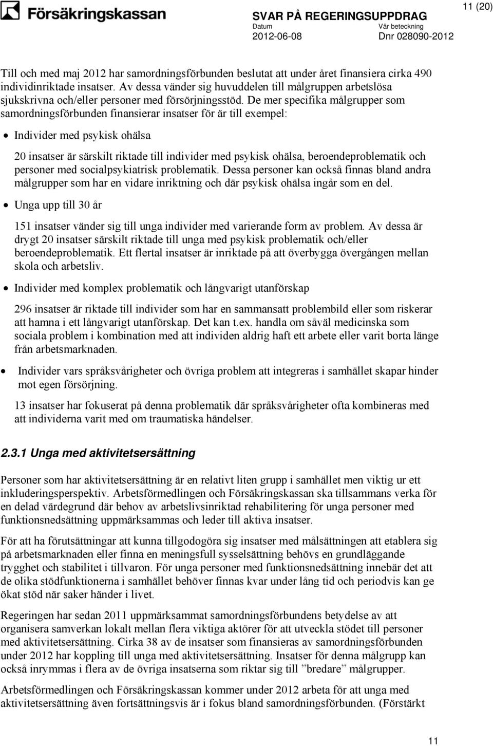 De mer specifika målgrupper som samordningsförbunden finansierar insatser för är till exempel: Individer med psykisk ohälsa 20 insatser är särskilt riktade till individer med psykisk ohälsa,